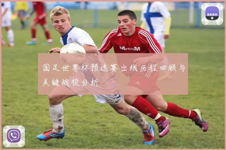 国足世界杯预选赛出线历程回顾与关键战役分析
