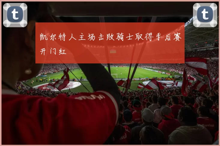 凯尔特人主场击败骑士取得季后赛开门红