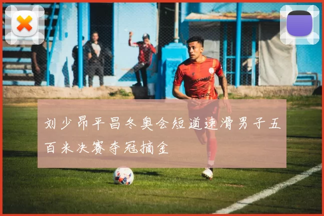 刘少昂平昌冬奥会短道速滑男子五百米决赛夺冠摘金